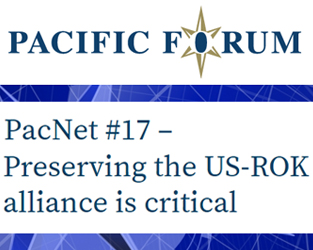 PacNet #17 – Preserving the US-ROK alliance is critical